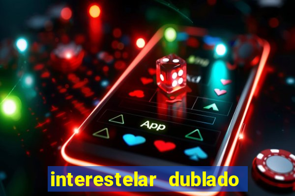 interestelar dublado 4k interestelar filme completo dublado 4k